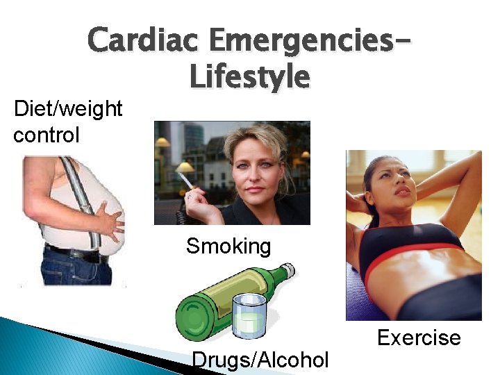Cardiac Emergencies. Lifestyle Diet/weight control Smoking Drugs/Alcohol Exercise 