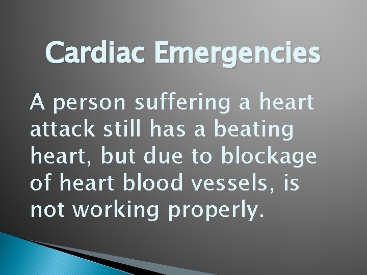 Cardiac Emergencies A person suffering a heart attack still has a beating heart, but Cardiac Emergencies A person suffering a heart attack still has a beating heart, but