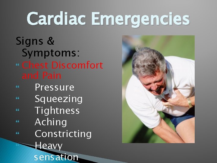 Cardiac Emergencies Signs & Symptoms: Chest Discomfort and Pain Pressure Squeezing Tightness Aching Constricting
