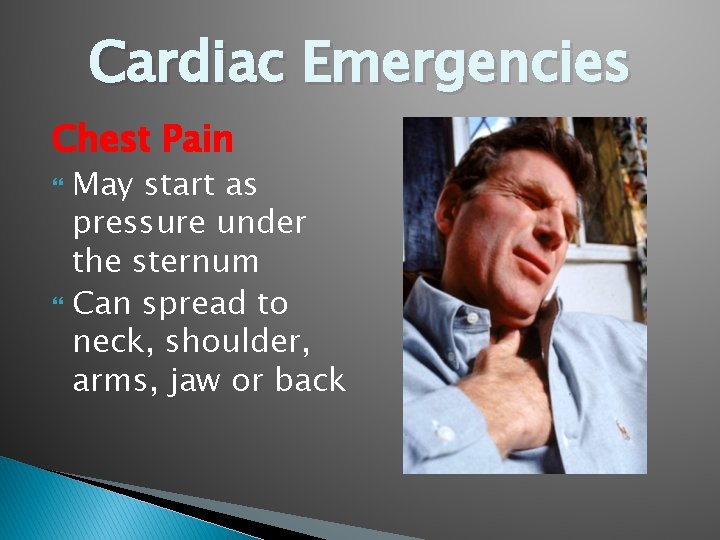 Cardiac Emergencies Chest Pain May start as pressure under the sternum Can spread to
