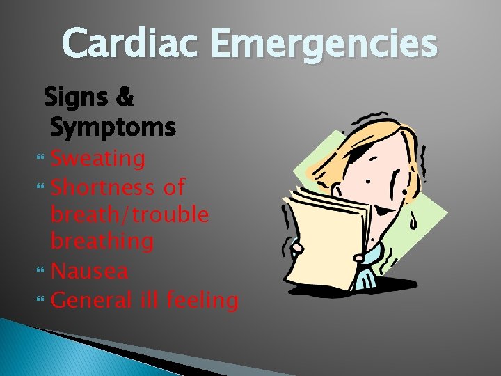 Cardiac Emergencies Signs & Symptoms Sweating Shortness of breath/trouble breathing Nausea General ill feeling