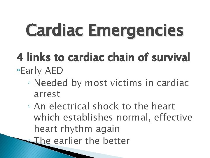 Cardiac Emergencies 4 links to cardiac chain of survival Early AED ◦ Needed by
