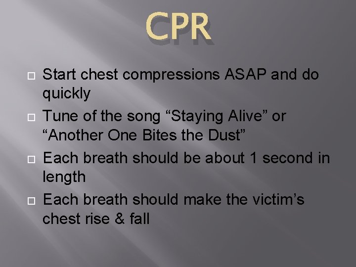 CPR Start chest compressions ASAP and do quickly Tune of the song “Staying Alive”