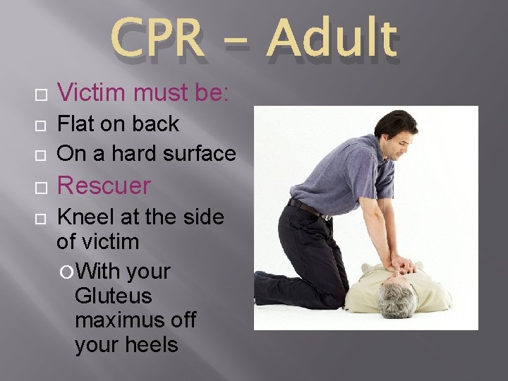 CPR - Adult Victim must be: Flat on back On a hard surface Rescuer CPR - Adult Victim must be: Flat on back On a hard surface Rescuer