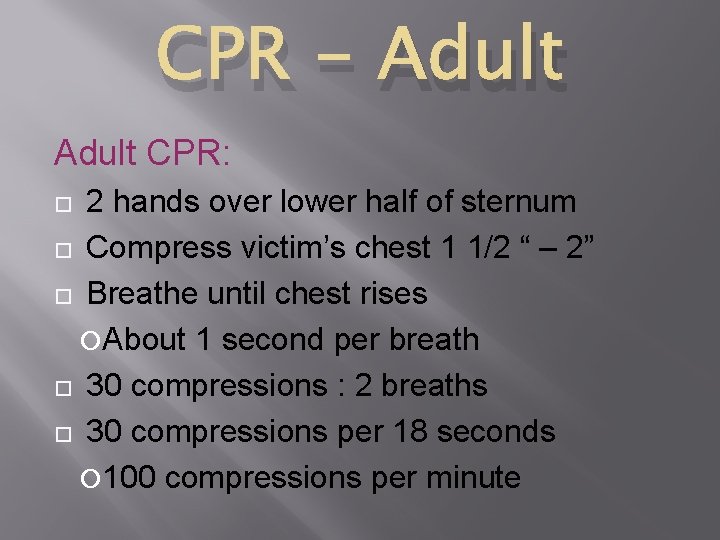 CPR - Adult CPR: 2 hands over lower half of sternum Compress victim’s chest CPR - Adult CPR: 2 hands over lower half of sternum Compress victim’s chest
