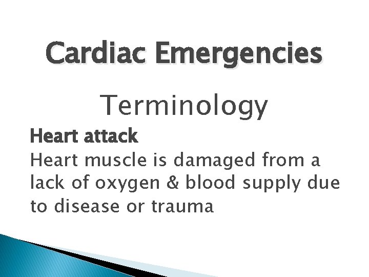 Cardiac Emergencies Terminology Heart attack Heart muscle is damaged from a lack of oxygen