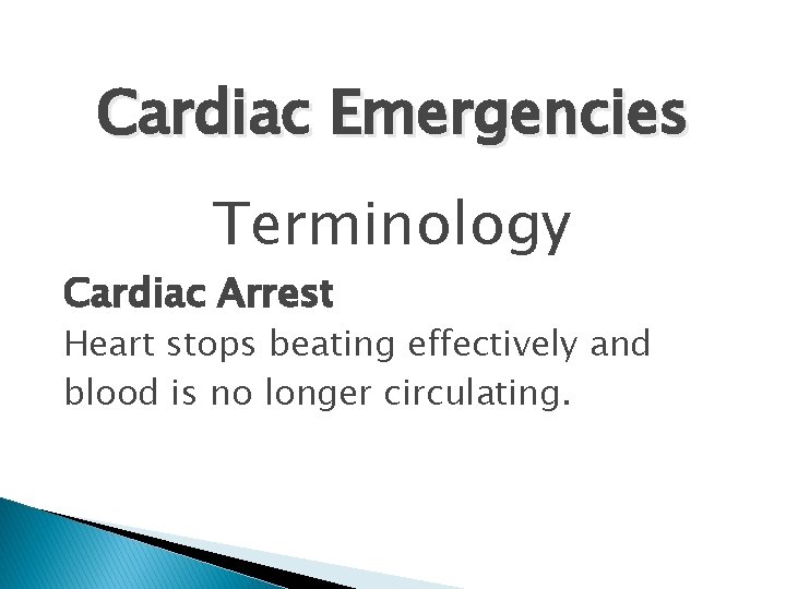 Cardiac Emergencies Terminology Cardiac Arrest Heart stops beating effectively and blood is no longer