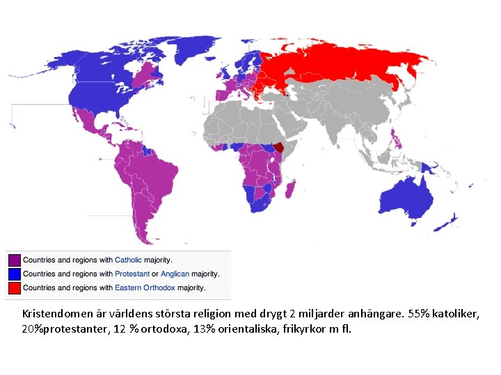 Kristendomen är världens största religion med drygt 2 miljarder anhängare. 55% katoliker, 20%protestanter, 12