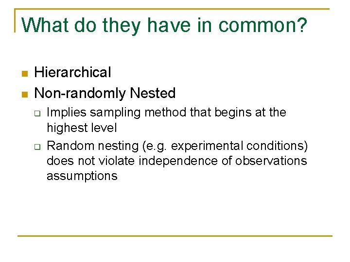 What do they have in common? n n Hierarchical Non-randomly Nested q q Implies What do they have in common? n n Hierarchical Non-randomly Nested q q Implies