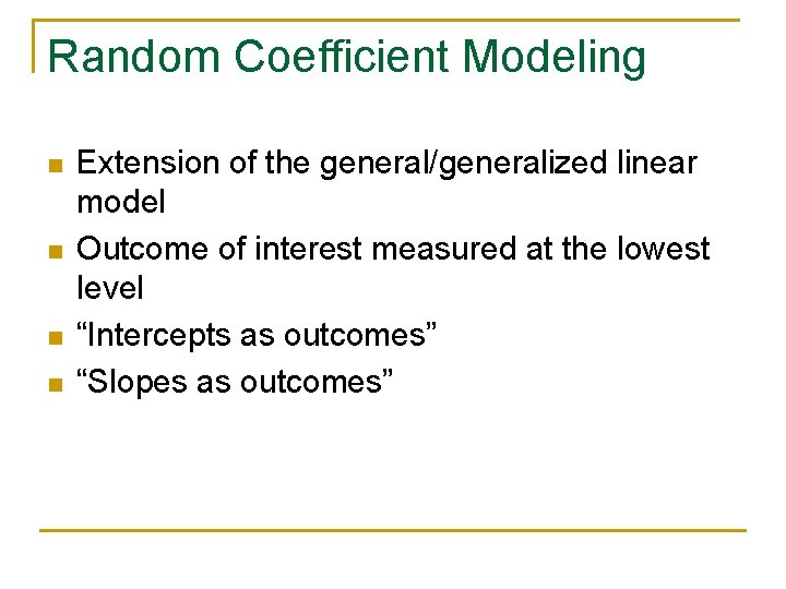 Random Coefficient Modeling n n Extension of the general/generalized linear model Outcome of interest Random Coefficient Modeling n n Extension of the general/generalized linear model Outcome of interest