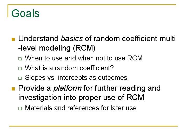 Goals n Understand basics of random coefficient multi -level modeling (RCM) q q q Goals n Understand basics of random coefficient multi -level modeling (RCM) q q q