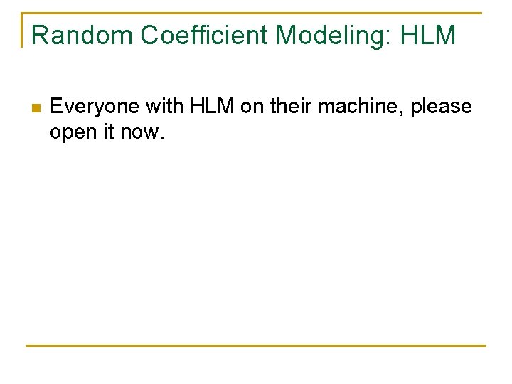 Random Coefficient Modeling: HLM n Everyone with HLM on their machine, please open it Random Coefficient Modeling: HLM n Everyone with HLM on their machine, please open it