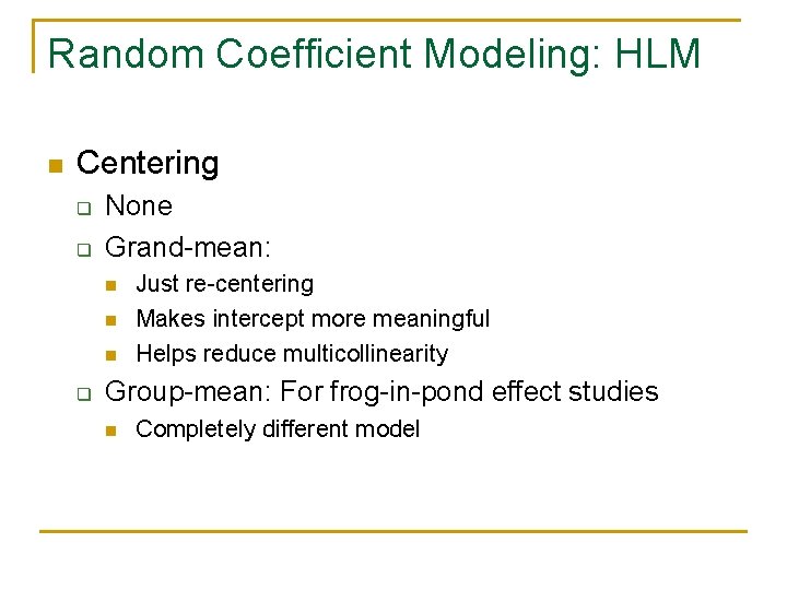 Random Coefficient Modeling: HLM n Centering q q None Grand-mean: n n n q Random Coefficient Modeling: HLM n Centering q q None Grand-mean: n n n q