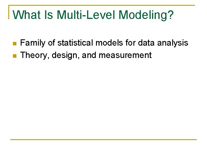 What Is Multi-Level Modeling? n n Family of statistical models for data analysis Theory, What Is Multi-Level Modeling? n n Family of statistical models for data analysis Theory,