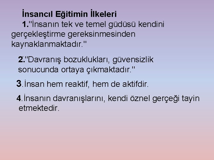 İnsancıl Eğitimin İlkeleri 1. "İnsanın tek ve temel güdüsü kendini gerçekleştirme gereksinmesinden kaynaklanmaktadır. ".