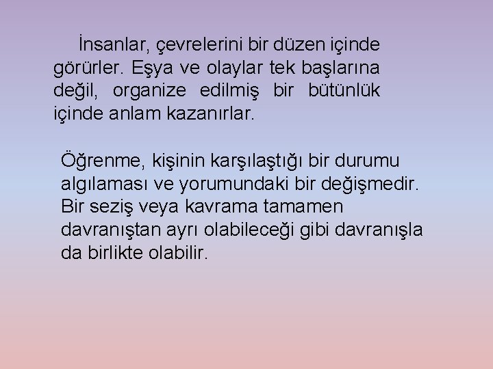 İnsanlar, çevrelerini bir düzen içinde görürler. Eşya ve olaylar tek başlarına değil, organize edilmiş