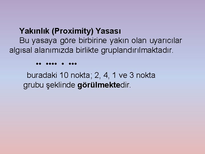 Yakınlık (Proximity) Yasası Bu yasaya göre birbirine yakın olan uyarıcılar algısal alanımızda birlikte gruplandırılmaktadır.