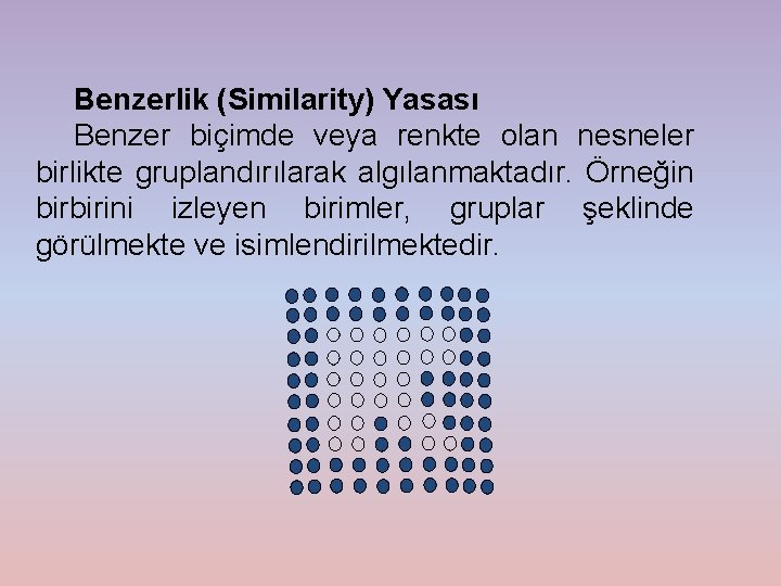 Benzerlik (Similarity) Yasası Benzer biçimde veya renkte olan nesneler birlikte gruplandırılarak algılanmaktadır. Örneğin birbirini