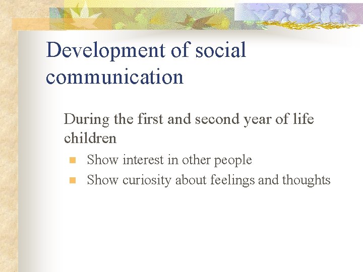 Development of social communication During the first and second year of life children n