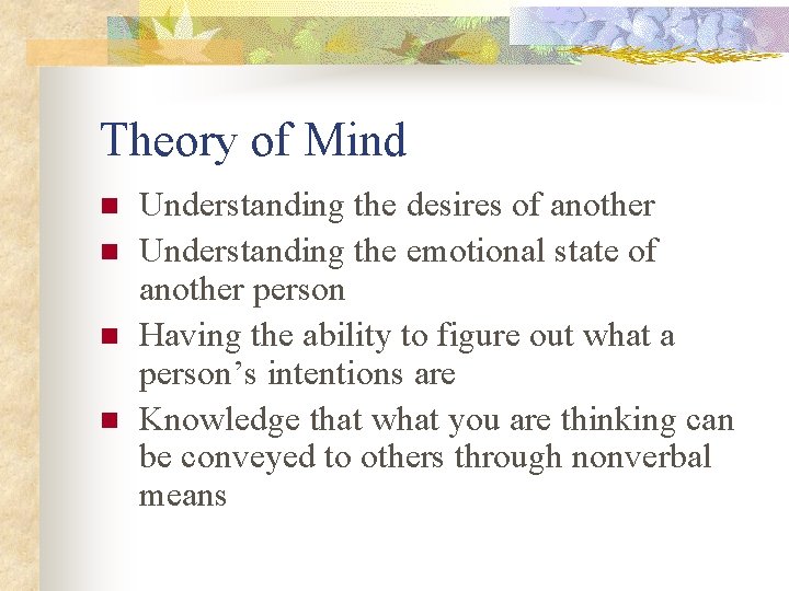 Theory of Mind n n Understanding the desires of another Understanding the emotional state
