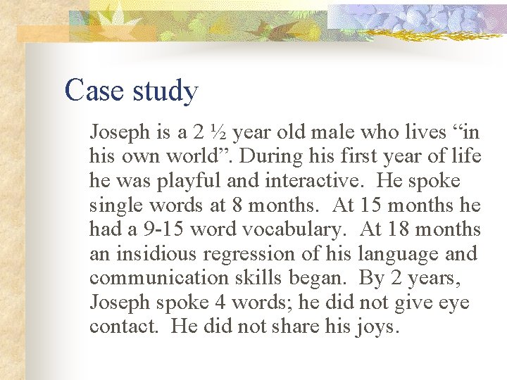 Case study Joseph is a 2 ½ year old male who lives “in his