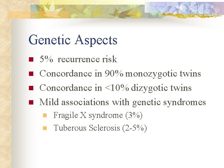 Genetic Aspects n n 5% recurrence risk Concordance in 90% monozygotic twins Concordance in