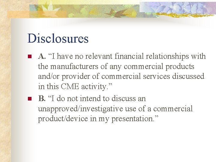 Disclosures n n A. “I have no relevant financial relationships with the manufacturers of