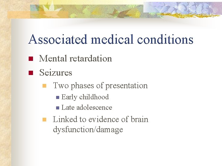 Associated medical conditions n n Mental retardation Seizures n Two phases of presentation n