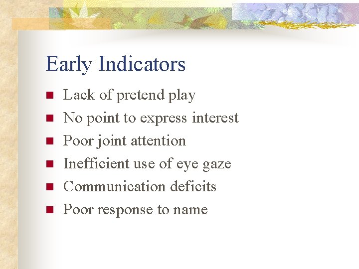 Early Indicators n n n Lack of pretend play No point to express interest