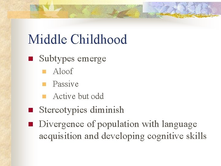Middle Childhood n Subtypes emerge n n n Aloof Passive Active but odd Stereotypies