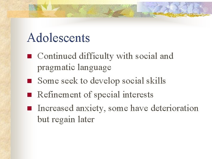 Adolescents n n Continued difficulty with social and pragmatic language Some seek to develop
