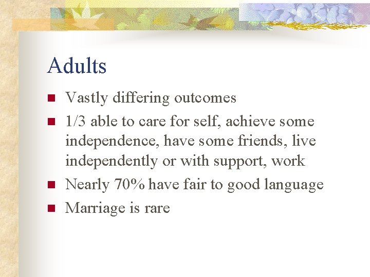 Adults n n Vastly differing outcomes 1/3 able to care for self, achieve some