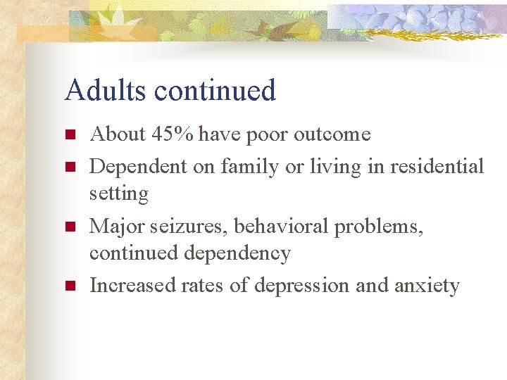Adults continued n n About 45% have poor outcome Dependent on family or living