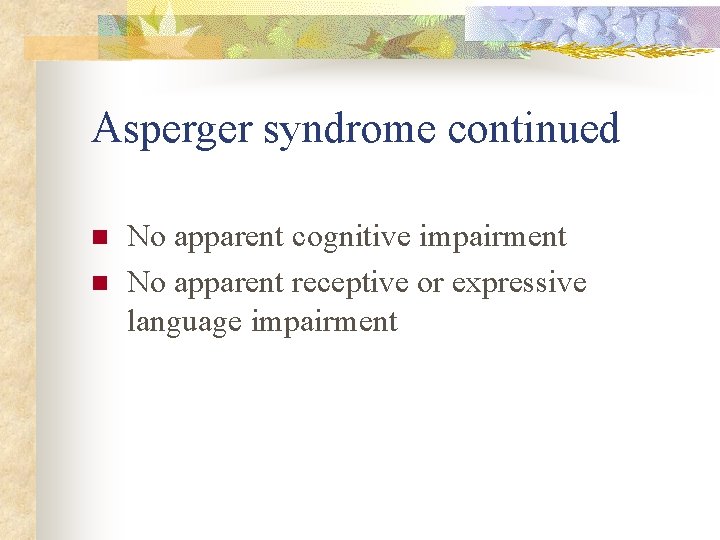 Asperger syndrome continued n n No apparent cognitive impairment No apparent receptive or expressive