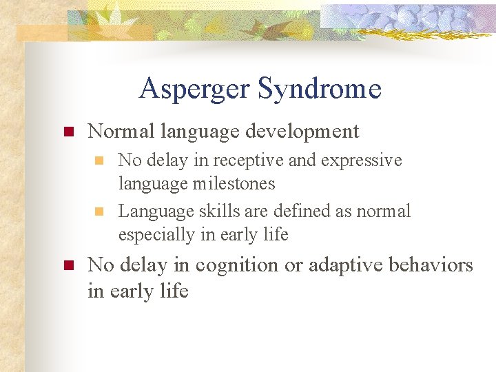Asperger Syndrome n Normal language development n n n No delay in receptive and