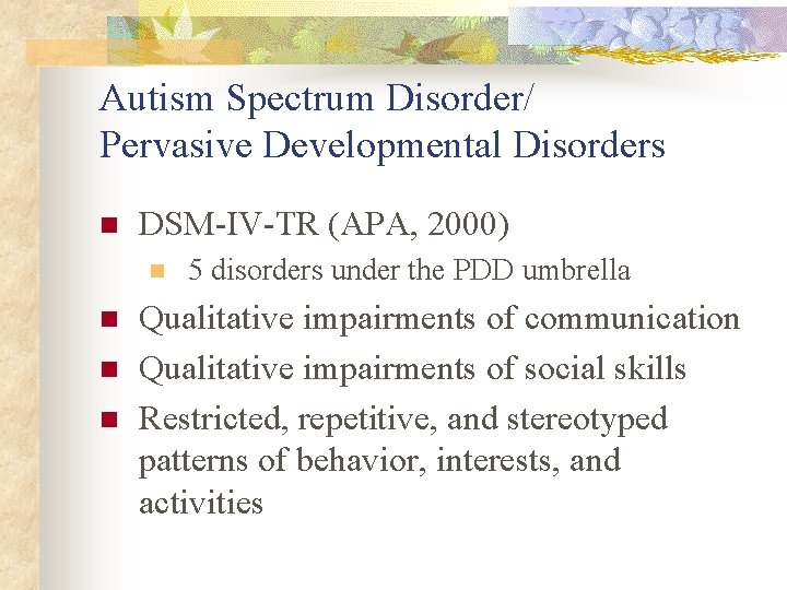 Autism Spectrum Disorder/ Pervasive Developmental Disorders n DSM-IV-TR (APA, 2000) n n 5 disorders