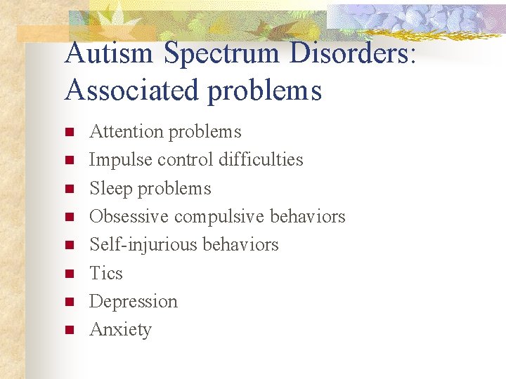 Autism Spectrum Disorders: Associated problems n n n n Attention problems Impulse control difficulties