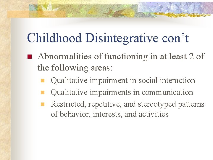 Childhood Disintegrative con’t n Abnormalities of functioning in at least 2 of the following