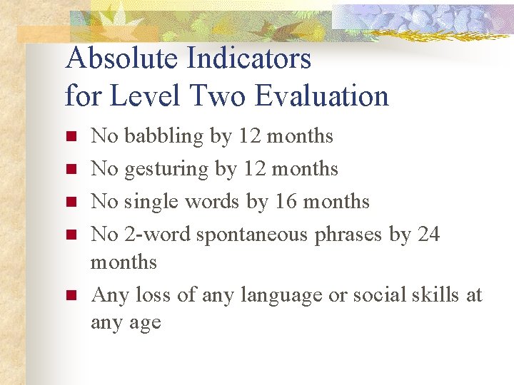 Absolute Indicators for Level Two Evaluation n n No babbling by 12 months No