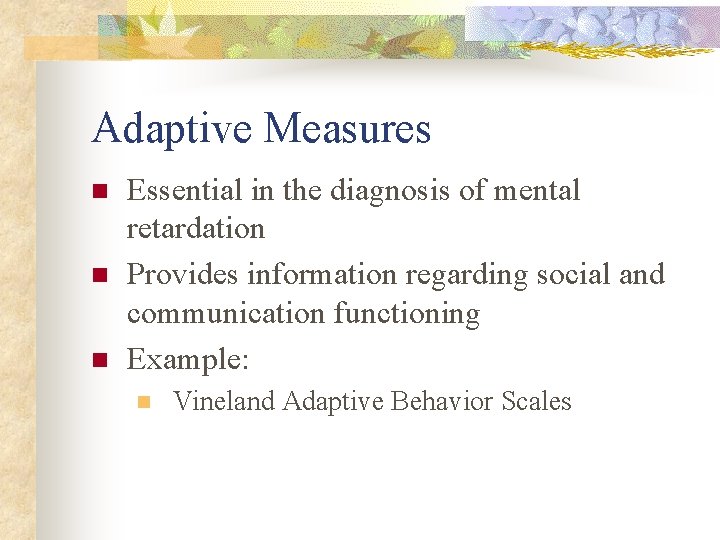 Adaptive Measures n n n Essential in the diagnosis of mental retardation Provides information
