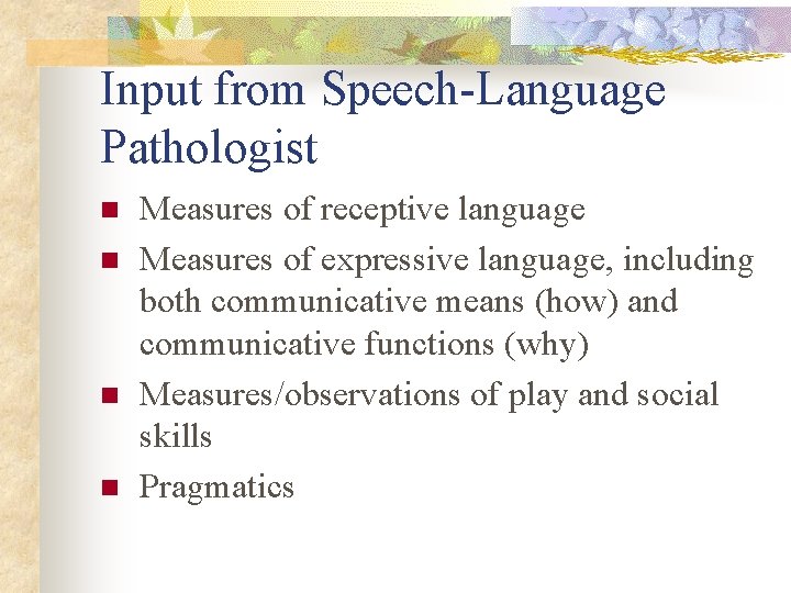 Input from Speech-Language Pathologist n n Measures of receptive language Measures of expressive language,