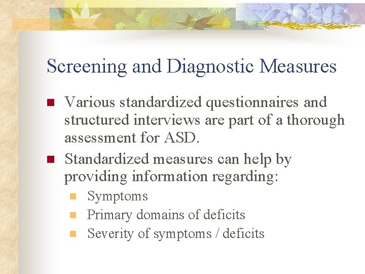 Screening and Diagnostic Measures n n Various standardized questionnaires and structured interviews are part