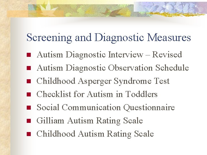 Screening and Diagnostic Measures n n n n Autism Diagnostic Interview – Revised Autism