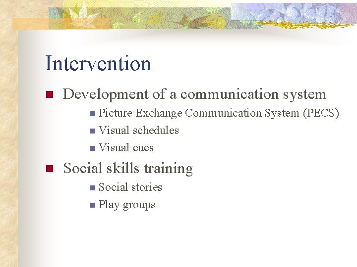 Intervention n Development of a communication system n Picture Exchange Communication System (PECS) n