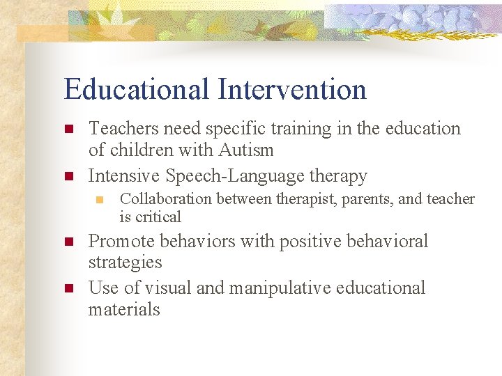 Educational Intervention n n Teachers need specific training in the education of children with