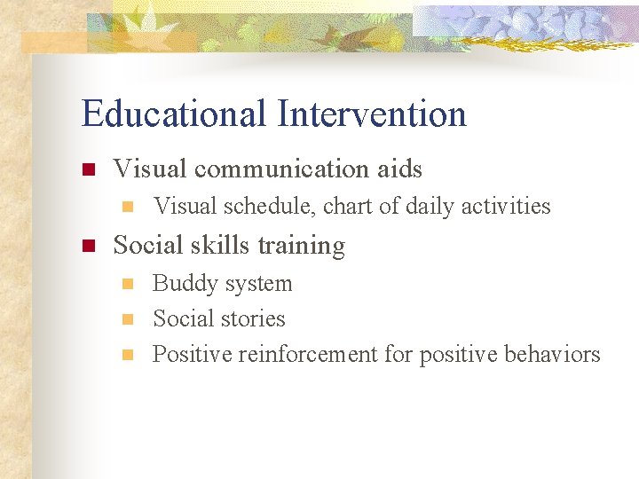 Educational Intervention n Visual communication aids n n Visual schedule, chart of daily activities