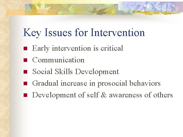 Key Issues for Intervention n n Early intervention is critical Communication Social Skills Development