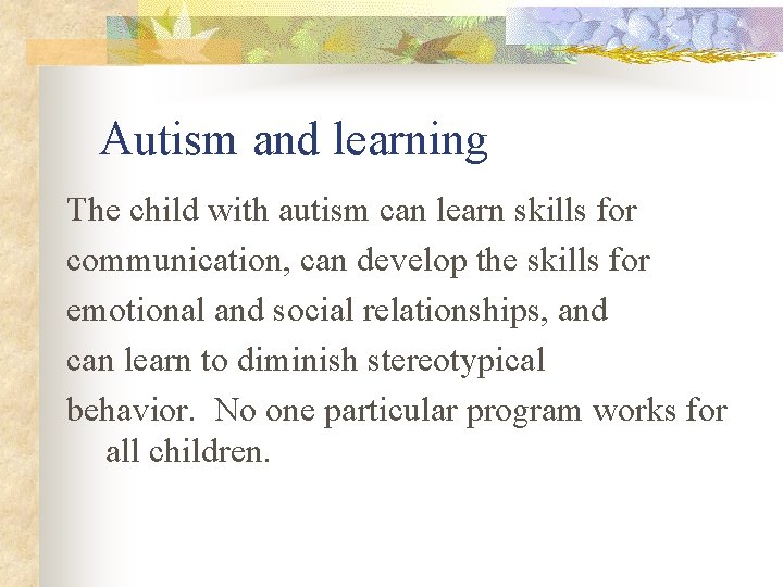 Autism and learning The child with autism can learn skills for communication, can develop