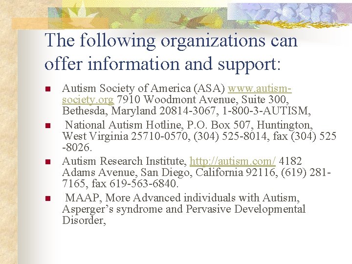 The following organizations can offer information and support: n n Autism Society of America