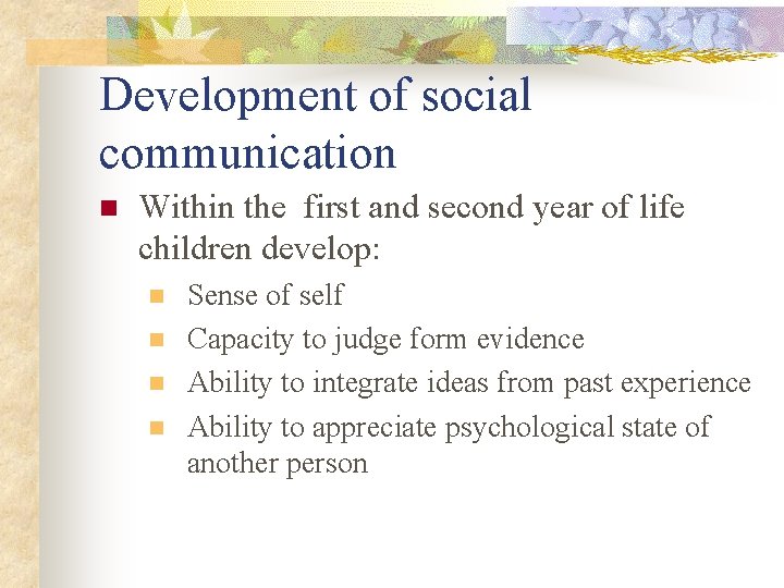 Development of social communication n Within the first and second year of life children